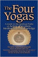 Swami Adiswarananda: Four Yogas: A Guide to the Spiritual Paths of Action, Devotion, Meditation and Knowledge