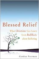 Gordon Peerman: Blessed Relief: What Christians Can Learn from Buddhists about Suffering