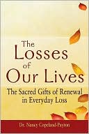 Nancy Copeland-Payton: The Losses of Our Lives: The Sacred Gifts of Renewal in Everyday Loss