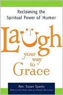 Susan Sparks: Laugh Your Way to Grace: Reclaiming the Spiritual Power of Humor