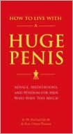 Richard Jacob: How to Live with a Huge Penis: Advice, Meditations and Wisdom for Men Who Have Too Much