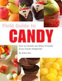 Anita Chu: Field Guide to Candy: How to Identify and Make Virtually Every Candy Imaginable