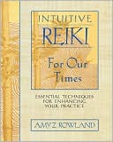 Book cover image of Intuitive Reiki for Our Times: Essential Techniques for Enhancing Your Practice by Amy Z. Rowland