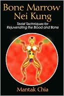 Book cover image of Bone Marrow Nei Kung: Taoist Techniques for Rejuvenating the Blood and Bone by Mantak Chia
