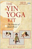 Book cover image of The Yin Yoga Kit: The Practice of Quiet Power by Biff Mithoefer