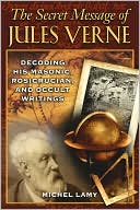 Book cover image of The Secret Message of Jules Verne: Decoding His Masonic, Rosicrucian, and Occult Writings by Michel Lamy