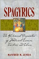 Book cover image of Spagyrics: The Alchemical Preparation of Medicinal Essences, Tinctures, and Elixirs by Manfred M. Junius