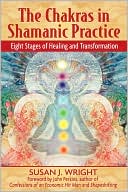 Susan J. Wright: Chakras in Shamanic Practice: Eight Stages of Healing and Transformation