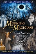 Louis Pauwels: Morning of the Magicians: Secret Societies, Conspiracies, and Vanished Civilizations