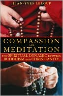 Book cover image of Compassion and Meditation: The Spiritual Dynamic Between Buddhism and Christianity by Jean-Yves LeLoup