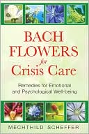 Mechthild Scheffer: Bach Flowers for Crisis Care: Remedies for Emotional and Psychological Well-Being