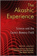Ervin Laszlo: The Akashic Experience: Science and the Cosmic Memory Field