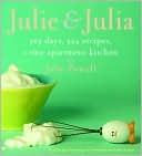 Book cover image of Julie and Julia: 365 Days, 524 Recipes, 1 Tiny Apartment Kitchen: How One Girl Risked Her Marriage, Her Job, & Her Sanity to Master the Art of Living by Julie Powell