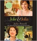 Julie Powell: Julie and Julia: 365 Days, 524 Recipes, 1 Tiny Apartment Kitchen: How One Girl Risked Her Marriage, Her Job, & Her Sanity to Master the Art of Living