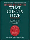 Book cover image of What Clients Love: A Field Guide to Growing Your Business by Harry Beckwith