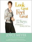 Book cover image of Look Great, Feel Great: 12 Keys to Enjoying a Healthy Life Now by Joyce Meyer