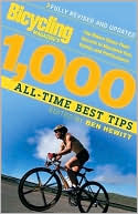 Ben Hewitt: Bicycling Magazine's 1000 All-Time Best Tips: Top Riders Share Their Secrets to Maximize Fun, Safety, and Performance