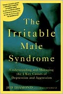 Jed Diamond: The Irritable Male Syndrome: Understanding and Managing the 4 Key Causes of Depression and Aggression