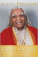 Book cover image of Light on Life: The Yoga Journey to Wholeness, Inner Peace, and Ultimate Freedom by B.K.S. Iyengar