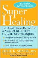 Julie K. Silver: Super Healing: The Clinically Proven Plan to Maximize Recovery from Illness or Injury