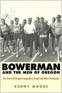 Book cover image of Bowerman and the Men of Oregon: The Story of Oregon's Legendary Coach and Nike's Cofounder by Kenny Moore
