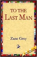 Zane Grey: To the Last Man