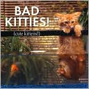 Cute Kittens: Bad Kitties: Celebrating Good Times and Bad Behavior