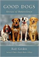 Ruth Gordon: Good Dogs: Stories of Benevolence