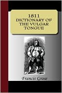 Francis Grose: 1811 Dictionary Of The Vulgar Tongue