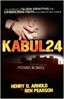 Book cover image of Kabul 24: The Story of a Taliban Kidnapping and Unwavering Faith in the Face of True Terror by Henry O. Arnold