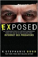 R. Stephanie Good: Exposed: The Harrowing Story of a Mother's Undercover Work with the FBI to Save Children from Internet Sex Predators
