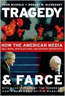 John Nichols: Tragedy and Farce: How the American Media Sell Wars, Spin Elections, and Destroy Democracy
