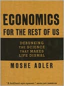 Moshe Adler: Economics for the Rest of Us: Debunking the Science That Makes Life Dismal