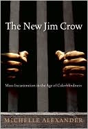 Michelle Alexander: The New Jim Crow: Mass Incarceration in the Age of Colorblindness