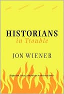 Jon Wiener: Historians in Trouble: Plagiarism, Fraud, and Politics in the Ivory Tower
