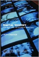 Jeff Chester: Digital Destiny: New Media and the Future of Democracy