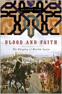 Matthew Carr: Blood and Faith: The Purging of Muslim Spain 1492