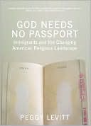 Peggy Levitt: God Needs No Passport: Immigrants and the Changing American Religious Landscape