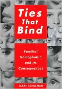 Sarah Schulman: Ties That Bind: Familial Homophobia and Its Consequences
