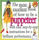 Book cover image of Most Excellent Book of How to Be a Puppeteer by Roger Lade