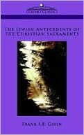 Frank S. Gavin: Jewish Antecedents of the Christian Sacraments