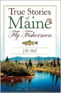 Book cover image of True Stories of Maine Fly Fishermen by Hall