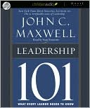 John C. Maxwell: Leadership 101: What Every Leader Needs to Know