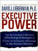 David J. Lieberman: Executive Power: Use the Greatest Collection of Psychological Strategies to Create an Automatic Advantage in Any Business Situation
