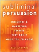 Dave Lakhani: Subliminal Persuasion: Influence & Marketing Secrets They Don't Want You to Know