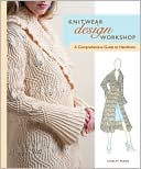 Shirley Paden: Knitwear Design Workshop: A Comprehensive Guide to Handknits