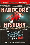 Book cover image of Hardcore History: The Extremely Unauthorized Story of ECW by Scott E. Williams