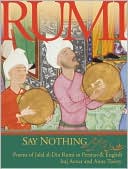 Rumi: Say Nothing: Poems of Jalal al-Din Rumi in Persian and English