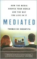 Book cover image of Mediated: How the Media Shapes Your World and the Way You Live in It by Thomas de Zengotita