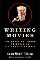 Gotham Writers' Workshop: Writing Movies: The Practical Guide to Creating Stellar Screenplays